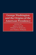 George Washington and the Origins of the American Presidency