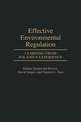 Effective Environmental Regulation: Learning from Poland's Experience - David P. Angel,Halina Szejnwald Brown,Patrick G. Derr - cover
