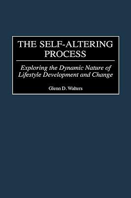 The Self-Altering Process: Exploring the Dynamic Nature of Lifestyle Development and Change - Glenn D. Walters - cover