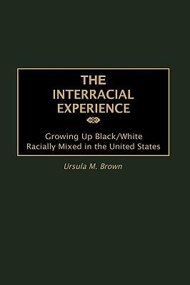 The Interracial Experience: Growing Up Black/White Racially Mixed in the United States - Ursula M. Brown - cover
