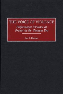 The Voice of Violence: Performative Violence as Protest in the Vietnam Era - Joel P. Rhodes - cover