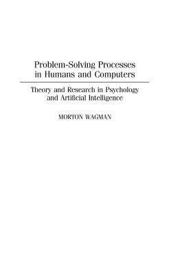 Problem-Solving Processes in Humans and Computers: Theory and Research in Psychology and Artificial Intelligence - Morton Wagman - cover