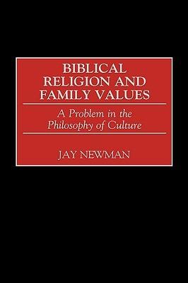 Biblical Religion and Family Values: A Problem in the Philosophy of Culture - Jay Newman - cover