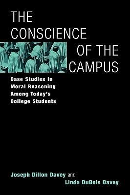 The Conscience of the Campus: Case Studies in Moral Reasoning Among Today's College Students - Joseph Dillon Davey,Linda DuBois Davey - cover