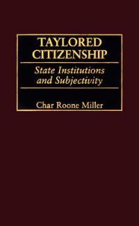 Taylored Citizenship: State Institutions and Subjectivity - Char Miller - cover