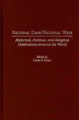 National Days/National Ways: Historical, Political, and Religious Celebrations around the World - Linda K. Fuller - cover