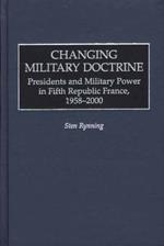 Changing Military Doctrine: Presidents and Military Power in Fifth Republic France, 1958-2000