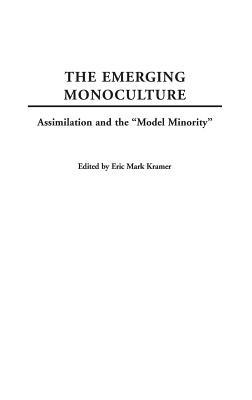 The Emerging Monoculture: Assimilation and the Model Minority - Eric Kramer - cover