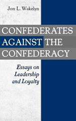 Confederates against the Confederacy: Essays on Leadership and Loyalty