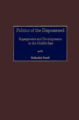 Politics of the Dispossessed: Superpowers and Developments in the Middle East - Hafizullah Emadi - cover