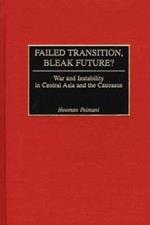 Failed Transition, Bleak Future?: War and Instability in Central Asia and the Caucasus