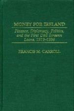 Money for Ireland: Finance, Diplomacy, Politics, and the First Dáil Éireann Loans, 1919–1936