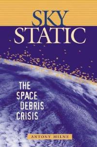 Sky Static: The Space Debris Crisis - Antony Milne - cover