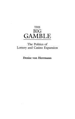 The Big Gamble: The Politics of Lottery and Casino Expansion - Denise von Herrmann - cover