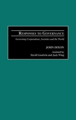 Responses to Governance: Governing Corporations, Societies and the World - John Dixon - cover