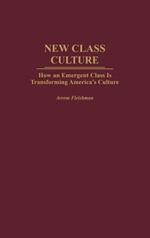 New Class Culture: How an Emergent Class Is Transforming America's Culture
