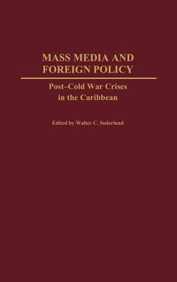 Mass Media and Foreign Policy: Post-Cold War Crises in the Caribbean - Walter C. Soderlund - cover