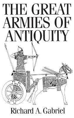 The Great Armies of Antiquity - Richard A. Gabriel - cover