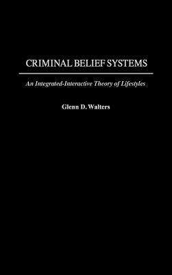 Criminal Belief Systems: An Integrated-Interactive Theory of Lifestyles - Glenn D. Walters - cover
