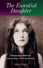 The Essential Daughter: Changing Expectations for Girls at Home, 1797 to the Present