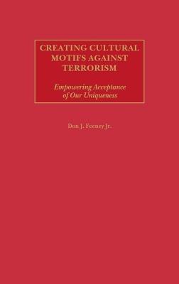 Creating Cultural Motifs against Terrorism: Empowering Acceptance of Our Uniqueness - Don J. Feeney - cover