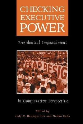 Checking Executive Power: Presidential Impeachment in Comparative Perspective - cover