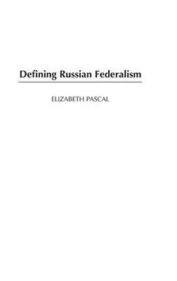 Defining Russian Federalism - Elizabeth Pascal - cover