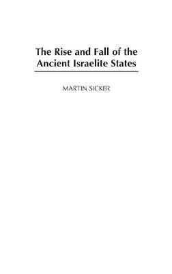 The Rise and Fall of the Ancient Israelite States - Martin Sicker - cover