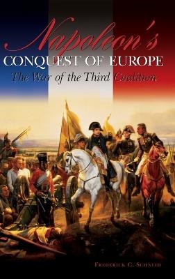 Napoleon's Conquest of Europe: The War of the Third Coalition - Frederick C. Schneid - cover
