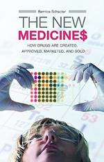 The New Medicines: How Drugs are Created, Approved, Marketed, and Sold