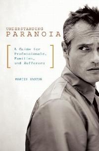 Understanding Paranoia: A Guide for Professionals, Families, and Sufferers - Martin Kantor MD - cover