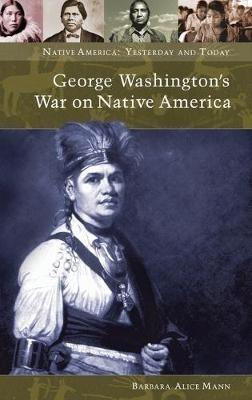 George Washington's War on Native America - Barbara Alice Mann - cover