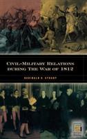 Civil-Military Relations during the War of 1812 - Reginald C. Stuart - cover