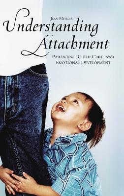 Understanding Attachment: Parenting, Child Care, and Emotional Development - Jean Mercer - cover
