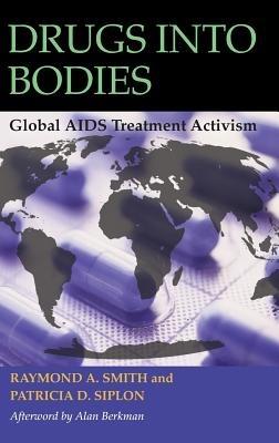 Drugs into Bodies: Global AIDS Treatment Activism - Raymond A. Smith,Patricia D. Siplon - cover