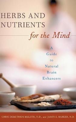Herbs and Nutrients for the Mind: A Guide to Natural Brain Enhancers - Chris D. Meletis,Jason E. Barker - cover