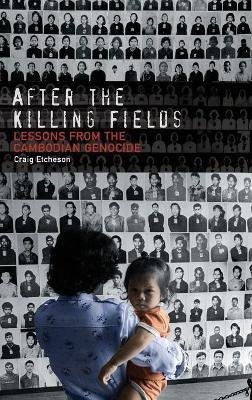 After the Killing Fields: Lessons from the Cambodian Genocide - Craig Carlyle Etcheson - cover