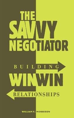 The Savvy Negotiator: Building Win-Win Relationships - William Morrison - cover