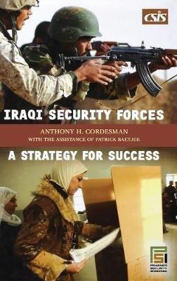 Iraqi Security Forces: A Strategy for Success - Anthony H. Cordesman - cover