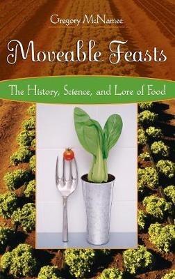 Moveable Feasts: The History, Science, and Lore of Food - Gregory McNamee - cover