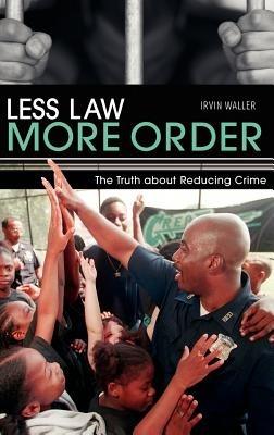Less Law, More Order: The Truth about Reducing Crime - Irvin Waller - cover