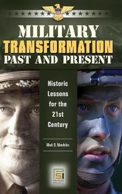 Military Transformation Past and Present: Historic Lessons for the 21st Century - Mark D. Mandeles - cover