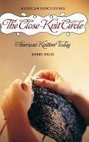 The Close-Knit Circle: American Knitters Today - Kerry Wills - cover