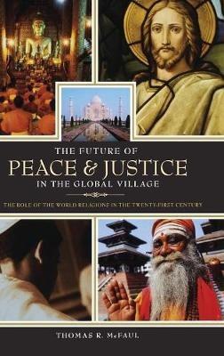 The Future of Peace and Justice in the Global Village: The Role of the World Religions in the Twenty-first Century - Thomas R. McFaul - cover