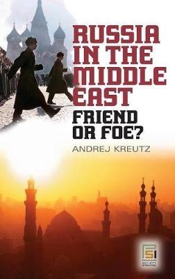 Russia in the Middle East: Friend or Foe? - Andrej Kreutz - cover