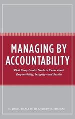 Managing by Accountability: What Every Leader Needs to Know about Responsibility, Integrity--and Results