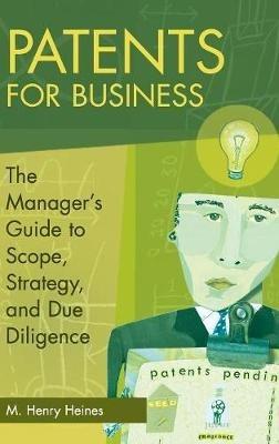 Patents for Business: The Manager's Guide to Scope, Strategy, and Due Diligence - M. Henry Heines - cover