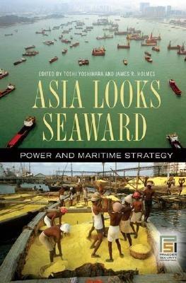 Asia Looks Seaward: Power and Maritime Strategy - cover