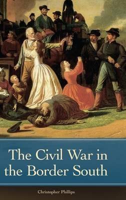 The Civil War in the Border South - Christopher Phillips - cover