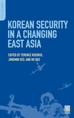 Korean Security in a Changing East Asia - Terence Roehrig,Jungmin Seo,Uk Heo - cover